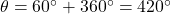 \theta = 60^{\circ} + 360^{\circ} = 420^{\circ}