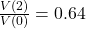 \frac{V(2)}{V(0)} = 0.64