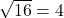 \sqrt{16} = 4