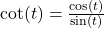 \cot(t) = \frac{\cos(t)}{\sin(t)}