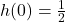 h(0) = \frac{1}{2}