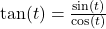 \tan(t) = \frac{\sin(t)}{\cos(t)}