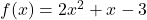 f(x) = 2x^2 + x - 3