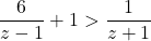 \dfrac{6}{z-1} + 1 > \dfrac{1}{z+1}