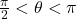 \frac{\pi}{2} < \theta < \pi