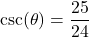 \csc(\theta) = \dfrac{25}{24}