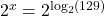 2^{x} = 2^{\log_{2}(129)}