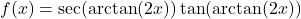 f(x) = \sec(\arctan(2x))\tan(\arctan(2x))