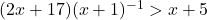 (2x+17)(x+1)^{-1} > x + 5