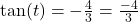 \tan(t) = -\frac{4}{3} = \frac{-4}{3}