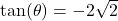 \tan(\theta) = -2\sqrt{2}