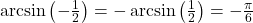 \arcsin\left(-\frac{1}{2}\right) = - \arcsin\left(\frac{1}{2}\right) = -\frac{\pi}{6}