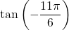 \tan \left( -\dfrac{11\pi}{6} \right)