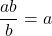 \dfrac{ab}{b} = a