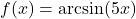 f(x) = \arcsin(5x)