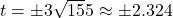 t = \pm 3 \sqrt{15}{5} \approx \pm 2.324