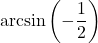 \arcsin \left( -\dfrac{1}{2} \right)