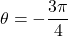 \theta = -\dfrac{3\pi}{4}