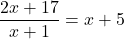 \dfrac{2x + 17}{x + 1} = x + 5