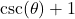 \csc(\theta)+1