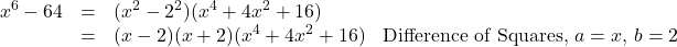 \[ \begin{array}{rclr} x^6 - 64 & = & (x^2 - 2^2)(x^4 + 4x^2 + 16) & \\ & = & (x-2)(x+2)(x^4 + 4x^2 + 16) & \text{Difference of Squares, $a = x$, $b = 2$} \\ \end{array} \]