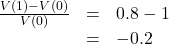 \[ \begin{array}{rcl} \frac{V(1) - V(0)}{V(0)}& = & 0.8 -1 \\ & = & -0.2 \end{array} \]