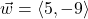 \vec{w} = \left\langle 5, -9 \right\rangle