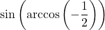 \sin\left(\arccos\left(-\dfrac{1}{2}\right)\right)