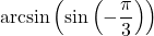 \arcsin\left(\sin\left(-\dfrac{\pi}{3}\right) \right)