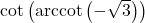 \cot\left(\text{arccot}\left(-\sqrt{3}\right)\right)