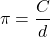 \[ \pi = \dfrac{C}{d} \]