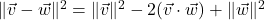 \| \vec{v} - \vec{w} \|^2 = \|\vec{v}\|^2 -2 (\vec{v}\cdot\vec{w}) + \|\vec{w}\|^2