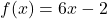 f(x) = 6x - 2