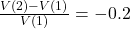 \frac{V(2) - V(1)}{V(1)} = -0.2