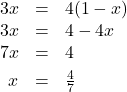 \[ \begin{array}{rcl} 3x & = & 4(1-x) \\ 3x & = & 4 - 4x \\ 7x & = & 4 \\[4pt] x & = & \frac{4}{7} \end{array} \]