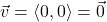 \vec{v} = \left<0,0\right> = \vec{0}