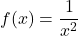 f(x) = \dfrac{1}{x^2}