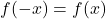 f(-x) = f(x)