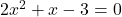 2x^2 + x - 3 = 0