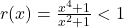 r(x) = \frac{x^4+1}{x^2+1} < 1