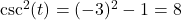 \csc^{2}(t) = (-3)^2 - 1 = 8