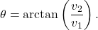 \displaystyle{\theta = \arctan \left( \frac{v_{2}}{v_{1}} \right).}