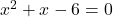 x^2+x-6=0