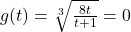 g(t) = \sqrt[3]{\frac{8t}{t+1}} = 0