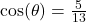 \cos(\theta) = \frac{5}{13}