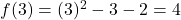 f(3) = (3)^2-3-2 = 4