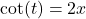 \cot(t) = 2x