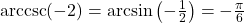 \text{arccsc}(-2) = \arcsin\left(-\frac{1}{2}\right) = -\frac{\pi}{6}