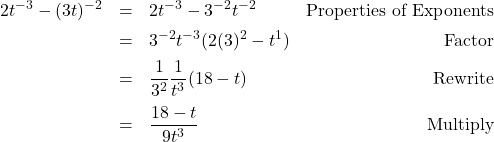 \[ \begin{array}{rclr} 2t^{-3} - (3t)^{-2} & = & 2t^{-3} - 3^{-2} t^{-2} & \text{Properties of Exponents} \\ [5pt] & = & 3^{-2} t^{-3} (2(3)^2 - t^{1}) & \text{Factor} \\ [5pt] & = & \dfrac{1}{3^2} \dfrac{1}{t^3} (18 - t) & \text{Rewrite}\\ [10pt] & = & \dfrac{18-t}{9t^3} & \text{Multiply} \\ \end{array}\]