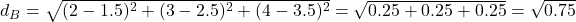  d_B = \sqrt{(2-1.5)^2 + (3-2.5)^2 + (4-3.5)^2} = \sqrt{0.25 + 0.25 + 0.25} = \sqrt{0.75} 